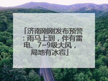 济南刚刚发布预警：雨马上到，伴有雷电、7~9级大风，局地有冰雹