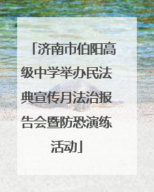 济南市伯阳高级中学举办民法典宣传月法治报告会暨防恐演练活动