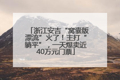 浙江安吉“窝囊版漂流”火了！主打“躺平”，一天爆卖近40万元门票