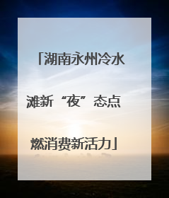 湖南永州冷水滩新“夜”态点燃消费新活力