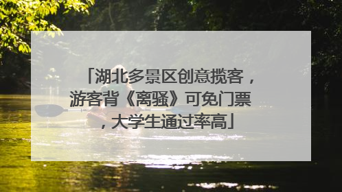 湖北多景区创意揽客，游客背《离骚》可免门票，大学生通过率高