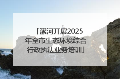 漯河开展2025年全市生态环境综合行政执法业务培训