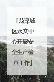 菏泽城区水文中心开展安全生产检查工作