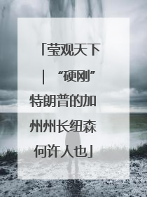 莹观天下｜“硬刚”特朗普的加州州长纽森何许人也
