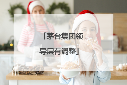 茅台集团领导层有调整