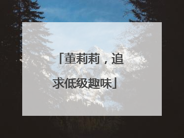 董莉莉，追求低级趣味