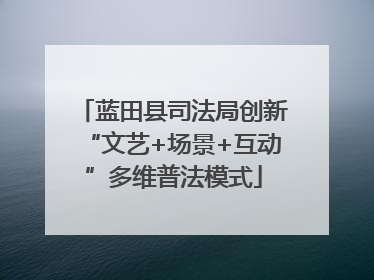 蓝田县司法局创新“文艺+场景+互动”多维普法模式