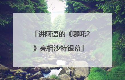 讲阿语的《哪吒2》亮相沙特银幕