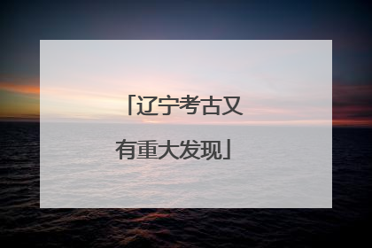 辽宁考古又有重大发现