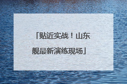 贴近实战！山东舰最新演练现场