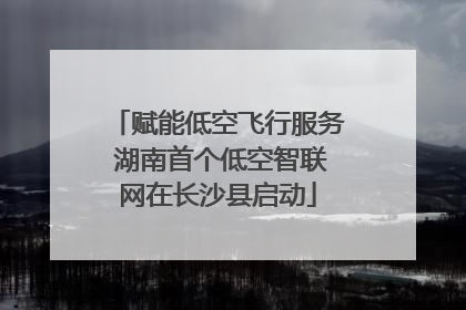 赋能低空飞行服务 湖南首个低空智联网在长沙县启动
