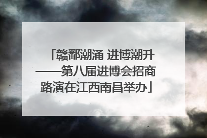 赣鄱潮涌 进博潮升——第八届进博会招商路演在江西南昌举办