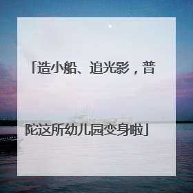 造小船、追光影，普陀这所幼儿园变身啦