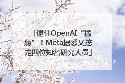 逮住OpenAI“猛薅”！Meta据悉又挖走四位知名研究人员