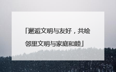 邂逅文明与友好，共绘邻里文明与家庭和睦