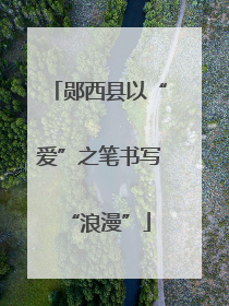 郧西县以“爱”之笔书写“浪漫”