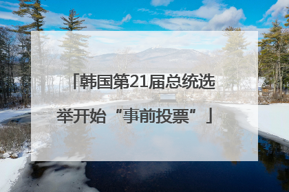 韩国第21届总统选举开始“事前投票”