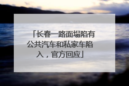 长春一路面塌陷有公共汽车和私家车陷入，官方回应