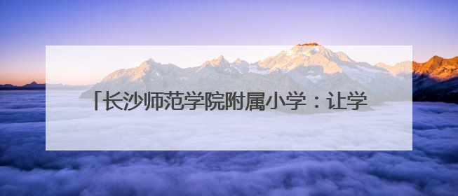 长沙师范学院附属小学：让学生参与体育活动“一个都不少”｜“文明创建耀三湘”专栏