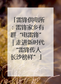雷锋供电所：雷锋家乡有群“电雷锋”｜走进新时代“雷锋传人 长沙榜样”