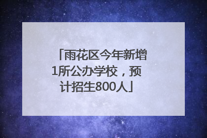雨花区今年新增1所公办学校，预计招生800人