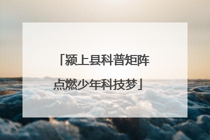 颍上县科普矩阵点燃少年科技梦