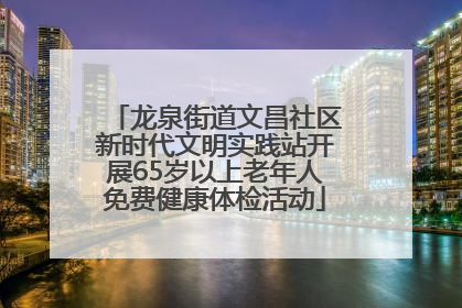 龙泉街道文昌社区新时代文明实践站开展65岁以上老年人免费健康体检活动