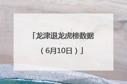 龙津退龙虎榜数据（6月10日）