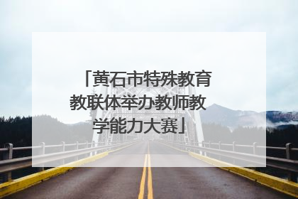 黄石市特殊教育教联体举办教师教学能力大赛