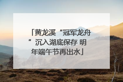 黄龙溪“冠军龙舟”沉入湖底保存 明年端午节再出水