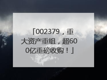 002379，重大资产重组，超600亿重磅收购！