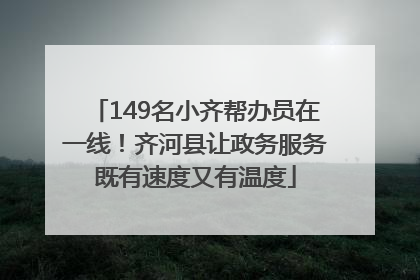 149名小齐帮办员在一线！齐河县让政务服务既有速度又有温度