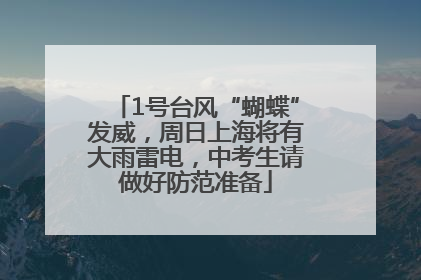 1号台风“蝴蝶”发威，周日上海将有大雨雷电，中考生请做好防范准备