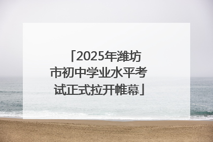 2025年潍坊市初中学业水平考试正式拉开帷幕