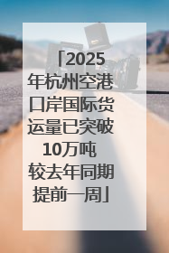 2025年杭州空港口岸国际货运量已突破10万吨 较去年同期提前一周