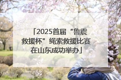 2025首届“鲁震救援杯”绳索救援比赛在山东成功举办