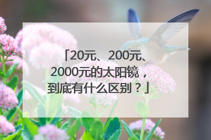 20元、200元、2000元的太阳镜，到底有什么区别？