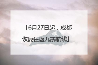 6月27日起，成都恢复往返九寨航线