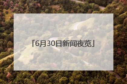6月30日新闻夜览