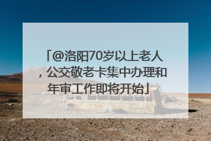 @洛阳70岁以上老人，公交敬老卡集中办理和年审工作即将开始