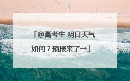 @高考生 明日天气如何？预报来了→