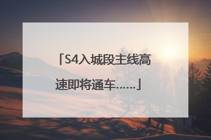 S4入城段主线高速即将通车……