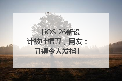 iOS 26新设计被吐槽丑，网友：丑得令人发指